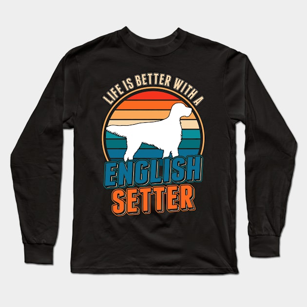 Life Is Better With An English Setter Long Sleeve T-Shirt by favoriteshirt